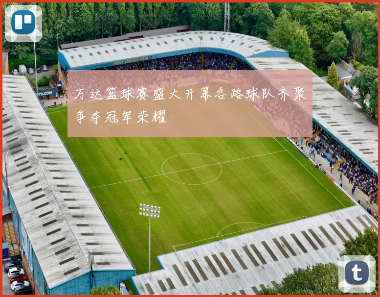 万达篮球赛盛大开幕各路球队齐聚争夺冠军荣耀